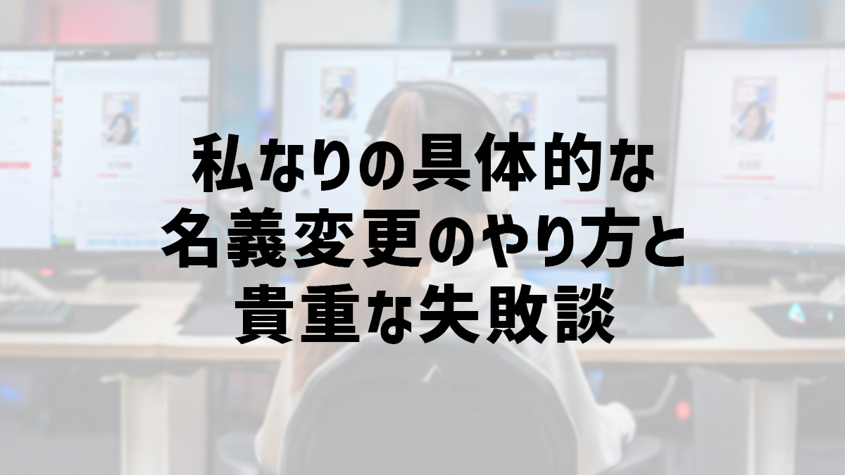 私なりの具体的な名義変更のやり方と貴重な失敗談