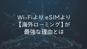Wi-FiよりeSIMより「海外ローミング」が最強な理由とは